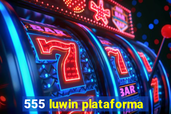 555 luwin plataforma